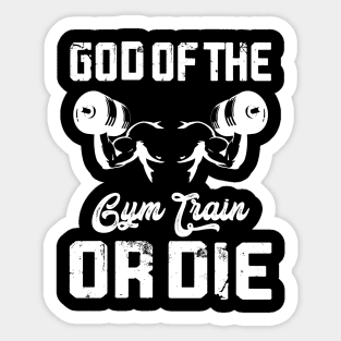 God Of The Fym Train Or Die | Motivational & Inspirational | Gift or Present for Gym Lovers Sticker